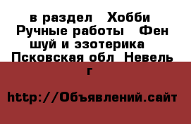  в раздел : Хобби. Ручные работы » Фен-шуй и эзотерика . Псковская обл.,Невель г.
